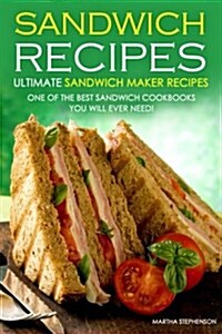 Sandwich Recipes - Ultimate Sandwich Maker Recipes: One of the Best Sandwich Cookbooks You Will Ever Need (Paperback)
