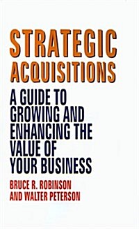 Strategic Acquisitions: A Guide to Growing and Enhancing the Value of Your Business (Hardcover)