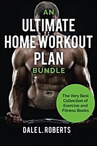 An Ultimate Home Workout Plan Bundle: The Very Best Collection of Exercise and Fitness Books (Paperback)