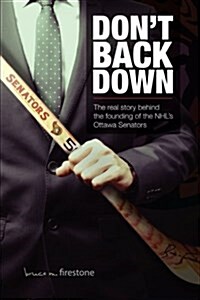 Dont Back Down: The Real Story Behind the Founding of the NHLs Ottawa Senators (Paperback)