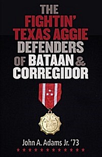 The Fightin Texas Aggie Defenders of Bataan and Corregidor (Hardcover)