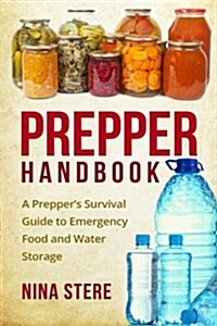 Prepper Handbook: A Preppers Survival Guide to Emergency Food and Water Storage (Paperback)