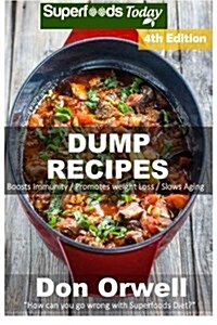 Dump Recipes: Fourth Edition - 80+ Dump Meals, Dump Dinners Recipes, Quick & Easy Cooking Recipes, Antioxidants & Phytochemicals: So (Paperback)