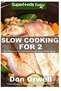 Slow Cooking for 2: Over 80 Quick & Easy Gluten Free Low Cholesterol Whole Foods Slow Cooker Meals Full of Antioxidants & Phytochemicals (Paperback)