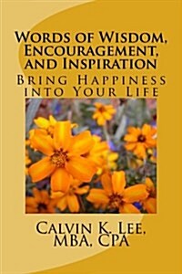 Words of Wisdom, Encouragement, and Inspiration: Bring Happiness Into Your Life (Paperback)