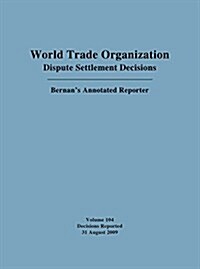 World Trade Organization Dispute Settlement Decisions: Bernans Annotated Reporter: Decisions Reported 31 August 2009 (Hardcover)