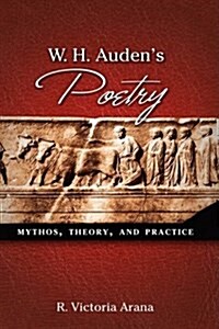 W. H. Audens Poetry: Mythos, Theory, and Practice (Hardcover)