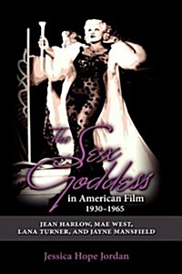 The Sex Goddess in American Film, 1930-1965: Jean Harlow, Mae West, Lana Turner, and Jayne Mansfield (Hardcover)