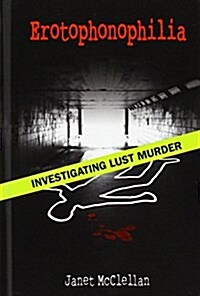 Erotophonophilia: Investigating Lust Murder (Hardcover)
