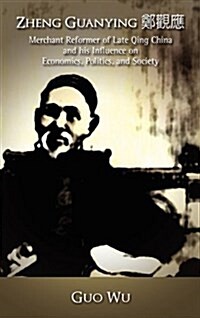 Zheng Guanying, Merchant Reformer of Late Qing China and His Influence on Economics, Politics, and Society (Hardcover)