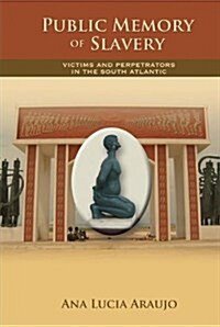 Public Memory of Slavery: Victims and Perpetrators in the South Atlantic (Hardcover)