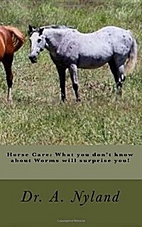 Horse Care: What You Dont Know about Worms Will Surprise You! (Paperback)