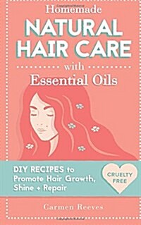 Homemade Natural Hair Care (with Essential Oils): DIY Recipes to Promote Hair Growth, Shine & Repair (Paperback)