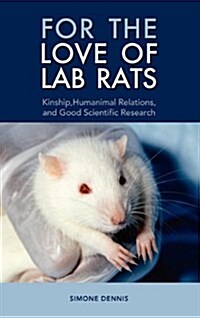 For the Love of Lab Rats: Kinship, Humanimal Relations, and Good Scientific Research (Hardcover)