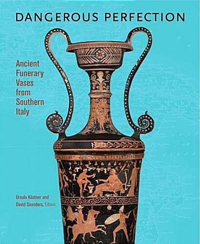 Dangerous Perfection: Ancient Funerary Vases from Southern Italy (Hardcover)