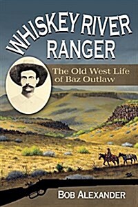 Whiskey River Ranger: The Old West Life of Baz Outlaw (Hardcover)