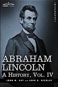 Abraham Lincoln: A History, Vol.IV (in 10 Volumes) (Hardcover)