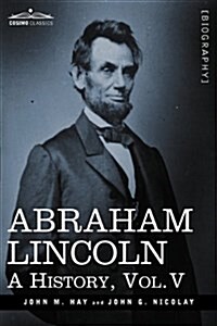 Abraham Lincoln: A History, Vol.V (in 10 Volumes) (Hardcover)