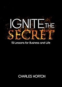 Ignite the Secret: 19 Lessons for Business and Life (Hardcover)