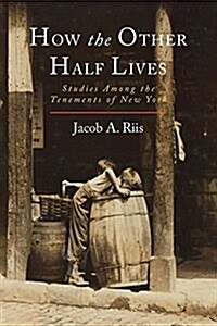 How the Other Half Lives: Studies Among the Tenements of New York (Paperback)