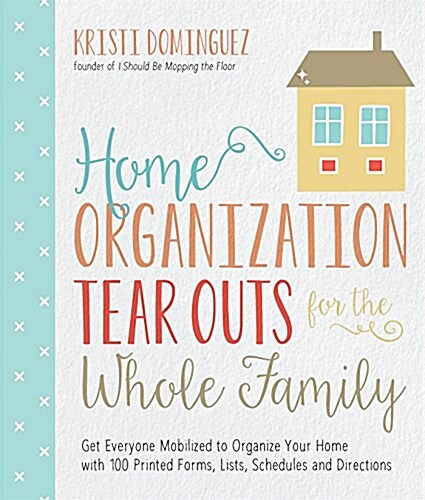 Home Organization Tear Outs for the Whole Family: Get Everyone Mobilized to Organize Your Home with 100 Printed Forms, Lists, Schedules and Directions (Paperback)
