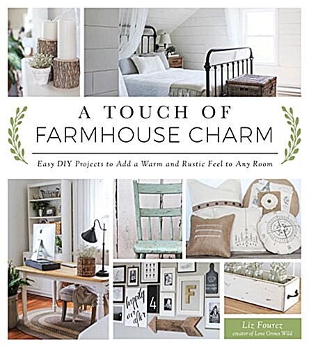 A Touch of Farmhouse Charm: Easy DIY Projects to Add a Warm and Rustic Feel to Any Room (Paperback)