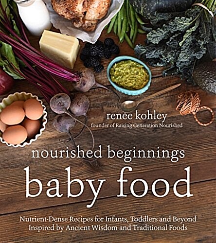 Nourished Beginnings Baby Food: Nutrient-Dense Recipes for Infants, Toddlers and Beyond Inspired by Ancient Wisdom and Traditional Foods (Paperback)