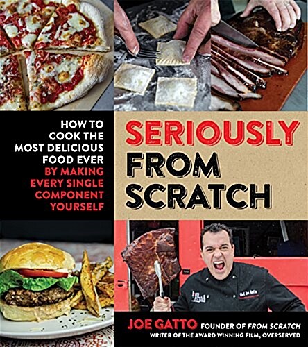 Seriously from Scratch: How to Cook the Most Delicious Food Ever by Making Every Single Component Yourself (Paperback)