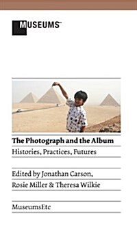 The Photograph and the Album: Histories, Practices, Futures (Hardcover)