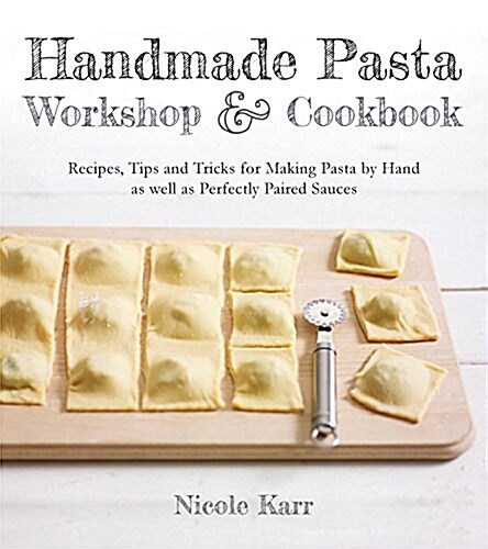 Handmade Pasta Workshop & Cookbook: Recipes, Tips & Tricks for Making Pasta by Hand, with Perfectly Paired Sauces (Paperback)