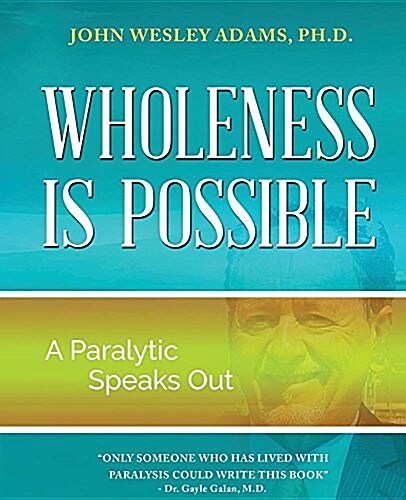 Wholeness Is Possible: A Paralytic Speaks Out (Paperback)