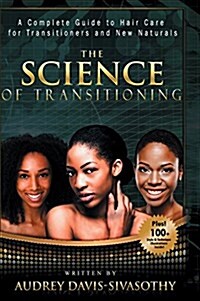 The Science of Transitioning: A Complete Guide to Hair Care for Transitioners and New Naturals (Hardcover)