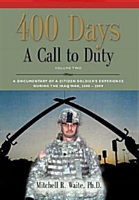 400 Days - A Call to Duty: A Documentary of a Citizen-Soldiers Experience During the Iraq War 2008/2009 - Volume 2 (Hardcover)