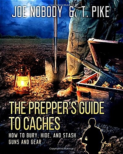 The Preppers Guide to Caches: How to Bury, Hide, and Stash Guns and Gear (Paperback)