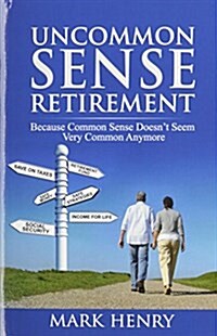 Uncommon Sense Retirement: Because Common Sense Doesnt Seem Very Common Anymore (Hardcover)