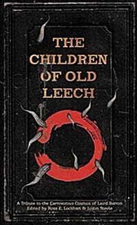 The Children of Old Leech: A Tribute to the Carnivorous Cosmos of Laird Barron (Hardcover)