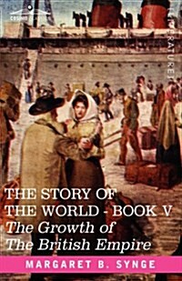 The Growth of the British Empire, Book V of the Story of the World (Hardcover)