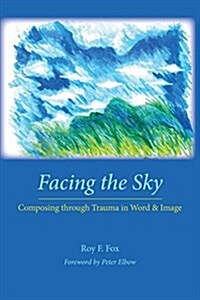 Facing the Sky: Composing Through Trauma in Word and Image (Paperback)