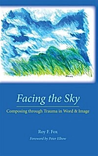 Facing the Sky: Composing Through Trauma in Word and Image (Hardcover)