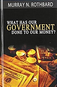What Has Government Done to Our Money? (Hardcover)