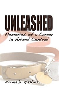 Unleashed, Memories from a Career in Animal Control (Hardcover)