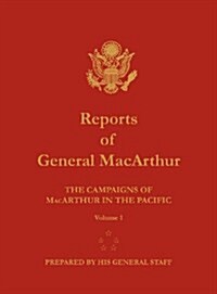 Reports of General MacArthur: The Campaigns of MacArthur in the Pacific. Volume 1 (Hardcover)