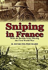 Sniping in France: With the British Army During the First World War (Hardcover)