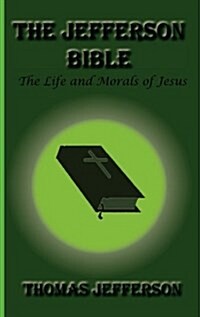 The Jefferson Bible, the Life and Morals of Jesus (Hardcover)