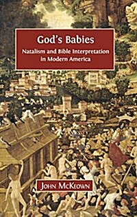 Gods Babies: Natalism and Bible Interpretation in Modern America (Hardcover, Hardback)