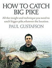 How to Catch Big Pike : All the Insight and Technique You Need to Catch Bigger Pike, Whatever the Location (Hardcover)