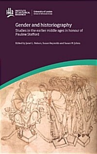 Gender and Historiography: Studies in the Earlier Middle Ages in Honour of Pauline Stafford (Hardcover)