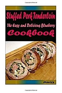 Stuffed Pork Tenderloin: Delicious and Healthy Recipes You Can Quickly & Easily Cook (Paperback)