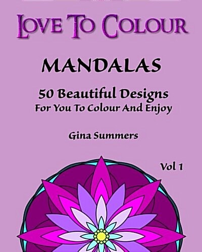 Love to Colour: Mandalas Vol 1: 50 Beautiful Designs for You to Colour and Enjoy (Paperback)