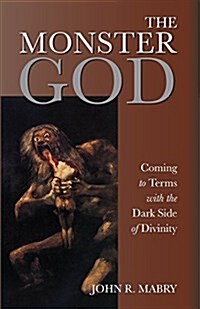 The Monster God: Coming to Terms with the Dark Side of Divinity (Paperback)